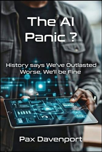 The AI Panic ?: History says We've Outlasted Worse. We'll be Fine