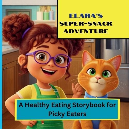 Elara's SUPER-SNACK ADVENTURE: A Healthy Eating Storybook for Picky Eater
