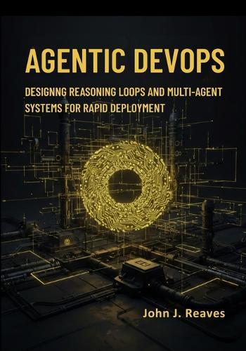 Agentic DevOps: Designing Reasoning Loops and Multi-Agent Systems for Rapid Deployment