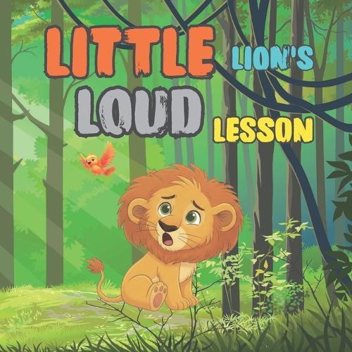 Little Lion's Loud Lesson: A Heartwarming Story About Courage, Friendship, and Finding Your Voice