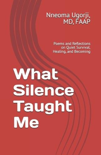 What Silence Taught Me: Poems and Reflections on Quiet Survival, Healing, and Becoming