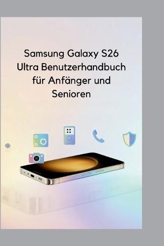 Samsung Galaxy S26 Ultra Benutzerhandbuch für Anfänger und Senioren
