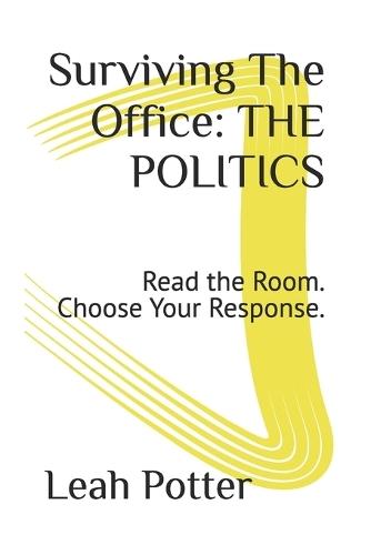 Surviving The Office: THE POLITICS: Read the Room. Choose Your Response.