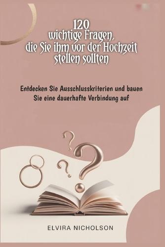 120 wichtige Fragen, die Sie ihm vor der Hochzeit stellen sollten: Entdecken Sie Ausschlusskriterien und bauen Sie eine dauerhafte Verbindung auf