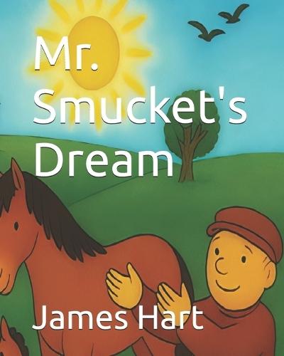 Mr. Smucket's Dream: Mr. Smucket's Bucket's Farm Dream