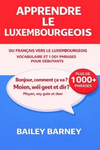Apprendre le luxembourgeois: 1 001 phrases pour débutants et vocabulaire du français vers le luxembourgeois