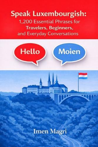 Speak Luxembourgish: 1,200 Essential Phrases for Travelers, Beginners, and Everyday Conversations