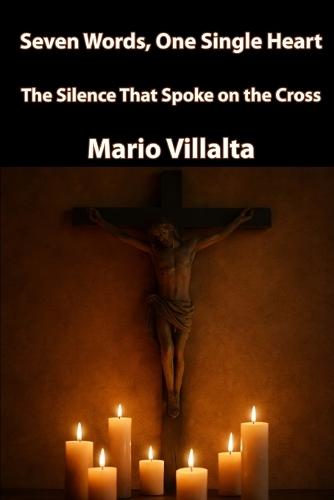 Seven Words, One Single Heart: The Silence That Spoke on the Cross