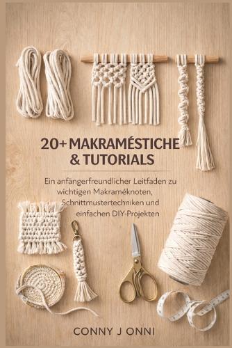 20+ Makraméstiche & Tutorials: Ein anfängerfreundlicher Leitfaden zu wichtigen Makraméknoten, Schnittmustertechniken und einfachen DIY-Projekten