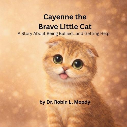 Cayenne the Brave Little Cat: A Story About Being Bullied...and Getting Help