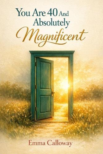 You Are 40 And Absolutely Magnificent