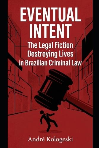 Eventual Intent: The Legal Fiction Destroying Lives in Brazilian Criminal Law