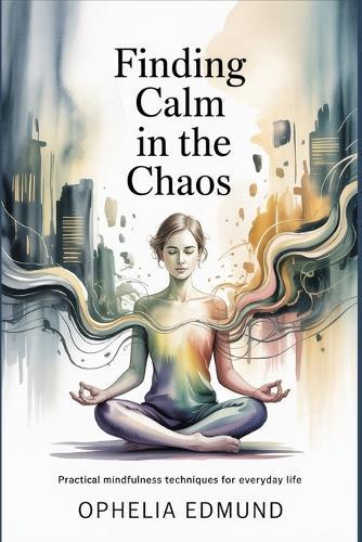 Finding Calm in the Chaos: Practical Mindfulness Techniques for Everyday Life