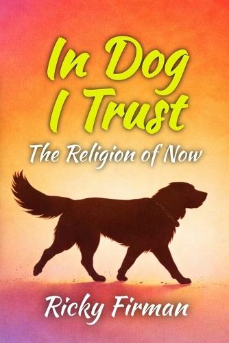 In Dog I Trust: The Religion of Now