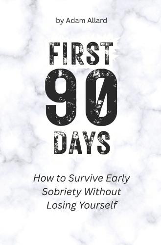 First 90 Days: How to Survive Early Sobriety Without Losing Yourself