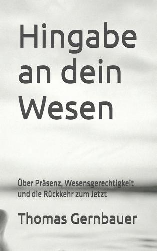 Hingabe an dein Wesen: Über Präsenz, Wesensgerechtigkeit und die Rückkehr zum Jetzt