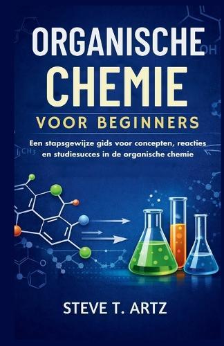 Organische Chemie Voor Beginners: Een stapsgewijze gids voor concepten, reacties en studiesucces in de organische chemie