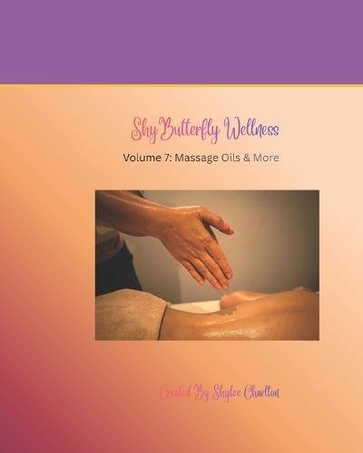 ShyButterfly Wellness Volume 7: Massage Oils & More: DIY all natural massage oil recipes.