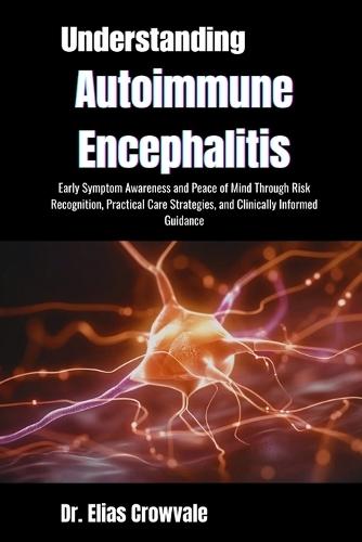 Understanding Autoimmune Encephalitis: Early Symptom Awareness and Peace of Mind Through Risk Recognition, Practical Care Strategies, and Clinically Informed Guidance