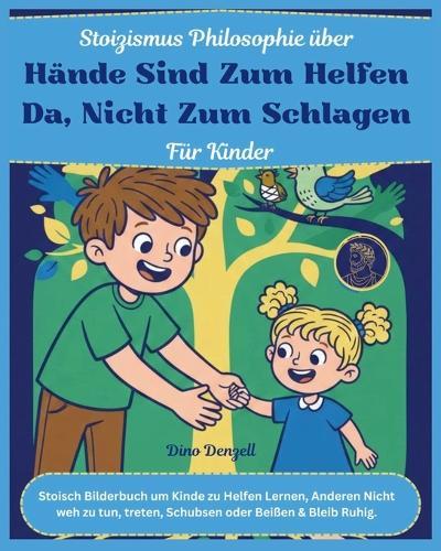 Stoizismus Philosophie über Hände sind zum Helfen da, nicht zum Schlagen für Kinder: Stoische Bilderbuch um Kinde zu Helfen Lernen, Anderen Nicht weh zu tun, treten, Schubsen oder Beißen & Ruh wählen