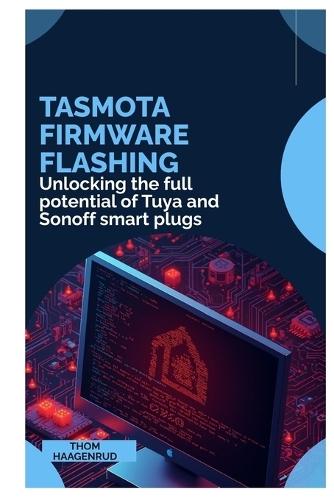 Tasmota Firmware Flashing: Unlocking the full potential of Tuya and Sonoff smart plugs