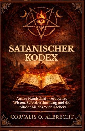 Satanischer Kodex: Antike Handschrift, verbotenes Wissen, Selbstbestimmung und die Philosophie des Widersachers
