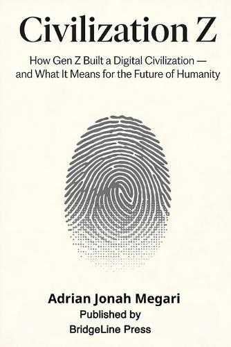 Civilization Z: How Gen Z Built a Digital Civilization and What It Means for the Future of Humanity