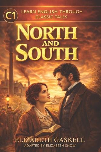 North and South: Simplified English Edition (C1 Level): Advanced Vocabulary & Grammar Practice Through a Classic Victorian Novel Adapted for English Learners