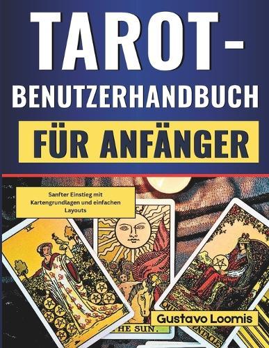 Tarot-Benutzerhandbuch für Anfänger: Sanfter Einstieg mit Kartengrundlagen und einfachen Layouts