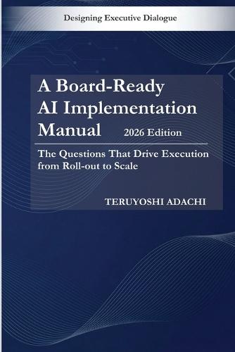 A Board-Ready AI Implementation Manual (2026): The Questions That Drive Execution from Roll-out to Scale