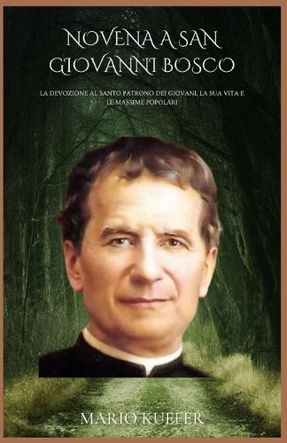 Novena a San Giovanni Bosco: La devozione al santo patrono dei giovani, la sua vita e le massime popolari