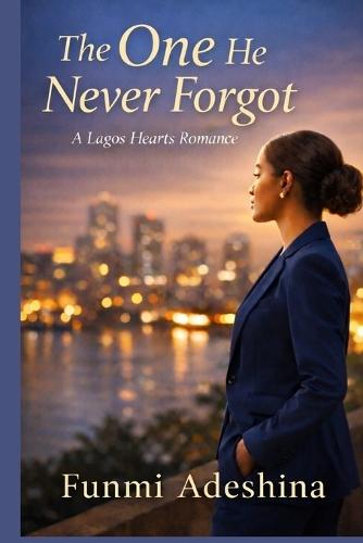 The One He Never Forgot: A Lagos Hearts Romance