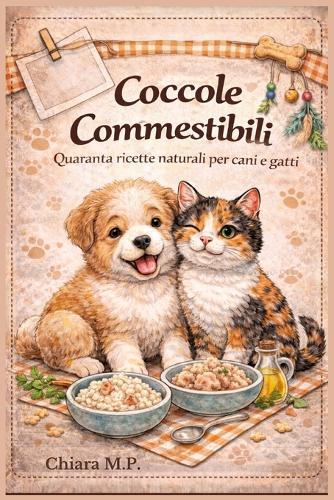 Coccole Commestibili: Quaranta ricette naturali per cani e gatti
