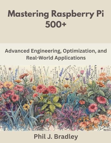 Mastering Raspberry Pi 500+: Advanced Engineering, Optimization, and Real-World Applications