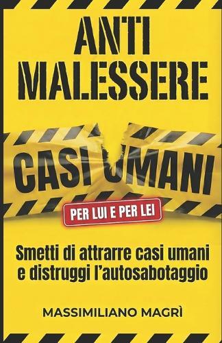 Anti Malessere: Il sistema per smettere di attrarre casi umani, distruggere l'autosabotaggio e riprendersi il comando nelle relazioni.