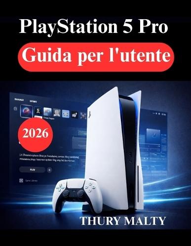 PlayStation 5 Pro Guida per l'utente: Guida per principianti alla configurazione, alle prestazioni e all'ottimizzazione del gioco