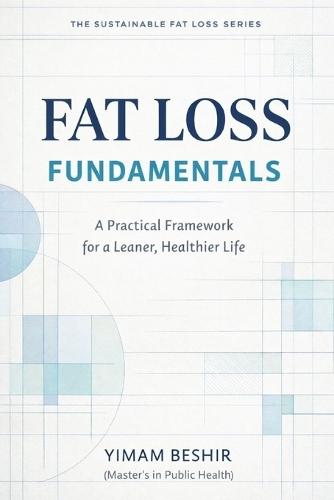 Fat Loss Fundamentals: A Practical Framework for a Leaner, Healthier Life