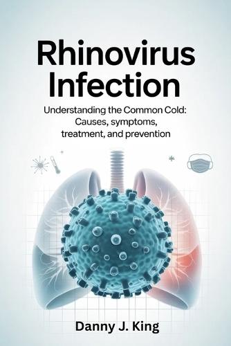 Rhinovirus Infection: Understanding the Common Cold: Causes, Symptoms, Treatment, and Prevention