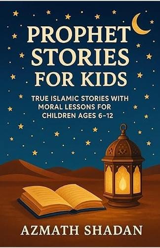 Prophet Stories for Kids: True Islamic Stories with Moral Lessons for Children Ages 6-12