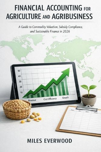 Financial Accounting for Agriculture and Agribusiness: A Guide to Commodity Valuation, Subsidy Compliance, and Sustainable Finance in 2026