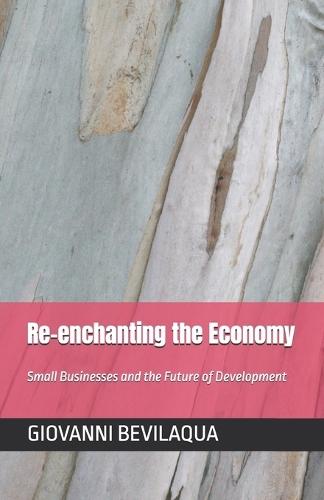 To Reenchant the Economy: Small Businesses and the Future of Development