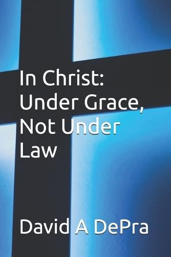 In Christ: Under Grace, Not Under Law