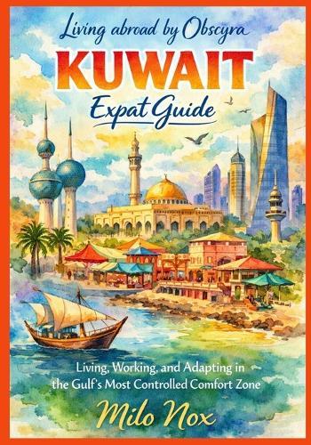 KUWAIT Expat Guide: Living, Working, and Adapting in the Gulf's Most Controlled Comfort Zone