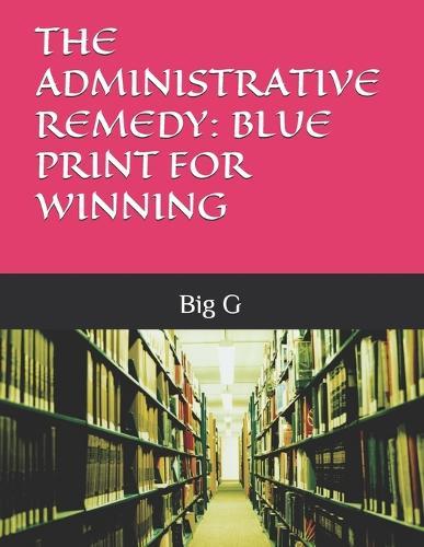 The Administrative Remedy: Blue Print for Winning