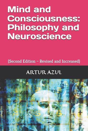 Mind and Consciousness - Philosophy and Neuroscience: (Second Edition - Revised and Increased)