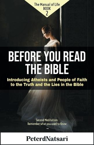 Before You Read the Bible: Introducing Atheists and People of Faith to the Truth and the Lies in the Bible