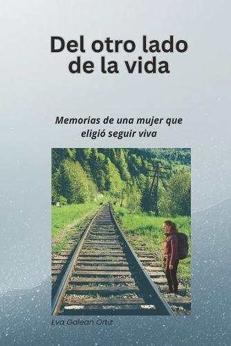 del Otro Lado de la Vida: Memorias de una mujer que eligió seguir viva