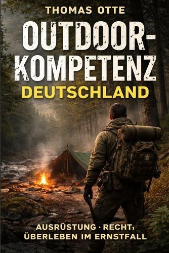 Outdoor Kompetenz Deutschland: Das strukturierte Praxisbuch für verantwortungsbewusste Outdoor-Kompetenz in Deutschland
