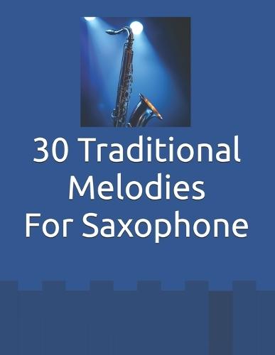 30 Traditional Melodies For Saxophone: 30 easy traditional melodies specially arranged for saxophone, perfect for beginners and returning players.