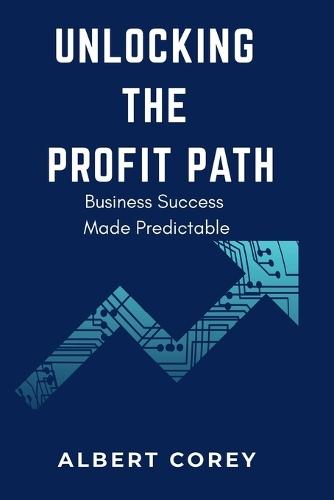 Unlocking The Profit Path: Business Success Made Predictable